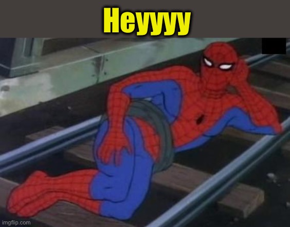 Sexy Railroad Spiderman Meme | Heyyyy | image tagged in memes,sexy railroad spiderman,spiderman | made w/ Imgflip meme maker