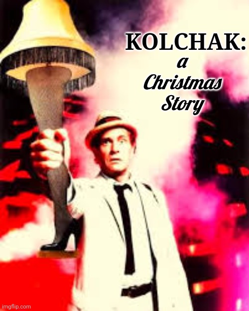 Kolchak a Christmas Story | a Christmas Story; KOLCHAK: | image tagged in a christmas story | made w/ Imgflip meme maker