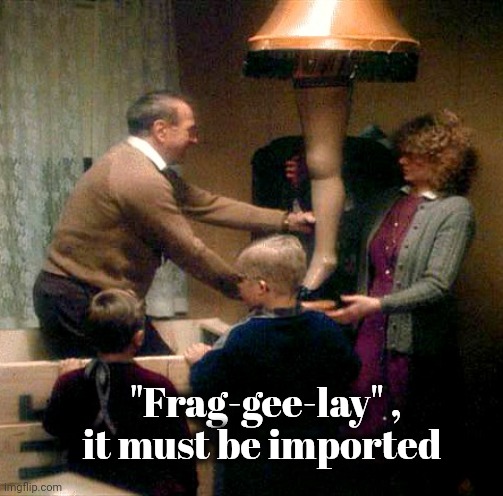 A Christmas Story leg lamp | "Frag-gee-lay" ,
it must be imported | image tagged in a christmas story leg lamp | made w/ Imgflip meme maker