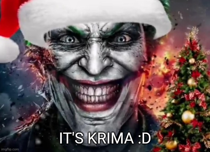 merry crisis | IT'S KRIMA :D | image tagged in why so jolly | made w/ Imgflip meme maker