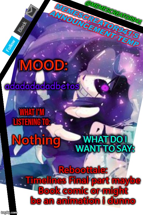 Gn chat | adadadadadbetos; Nothing; Reboottale: Timelines Final part maybe Book comic or might be an animation i dunno | image tagged in memescreator941's announcement temp edited,reboottale,epsical,waaaaaaa | made w/ Imgflip meme maker