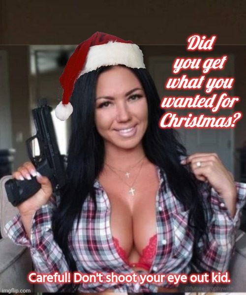 Gun Girl Christmas Story question | Did you get what you wanted for Christmas? Careful! Don't shoot your eye out kid. | image tagged in gun,girl,a christmas story,question | made w/ Imgflip meme maker