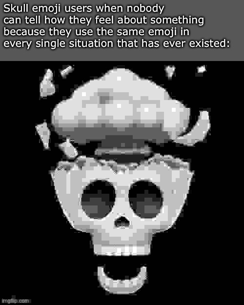 And they're gonna make the skull emoji their entire personality | Skull emoji users when nobody can tell how they feel about something because they use the same emoji in every single situation that has ever existed: | image tagged in man i'm dead | made w/ Imgflip meme maker