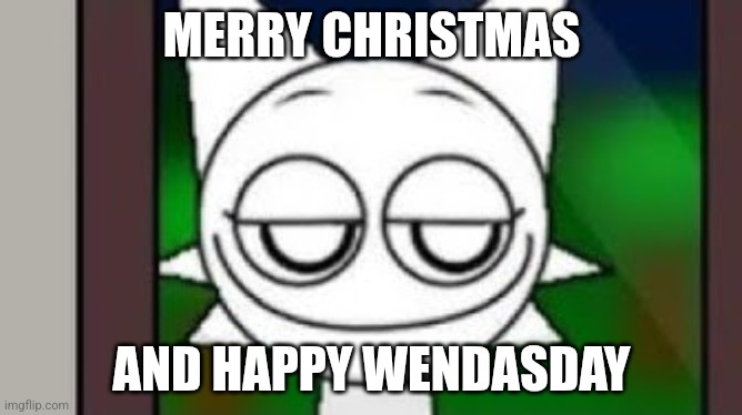 Wenda | MERRY CHRISTMAS; AND HAPPY WENDASDAY | image tagged in wenda | made w/ Imgflip meme maker