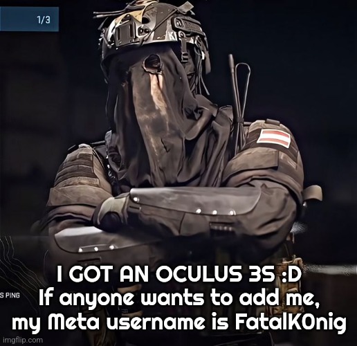 I'm so hsjdbdjehjd happy today | I GOT AN OCULUS 3S :D
If anyone wants to add me, my Meta username is FatalK0nig | image tagged in col konig announcement 1 | made w/ Imgflip meme maker