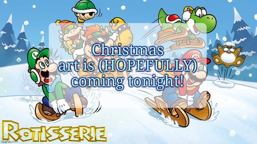 merry chrysler | Christmas art is (HOPEFULLY) coming tonight! | image tagged in merry chrysler | made w/ Imgflip meme maker