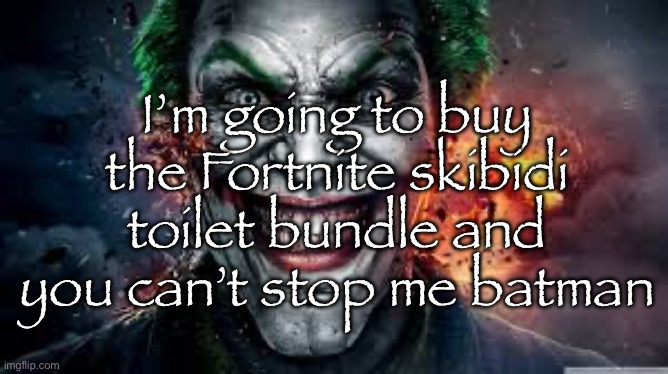 Jonkler | I’m going to buy the Fortnite skibidi toilet bundle and you can’t stop me batman | image tagged in jonkler | made w/ Imgflip meme maker