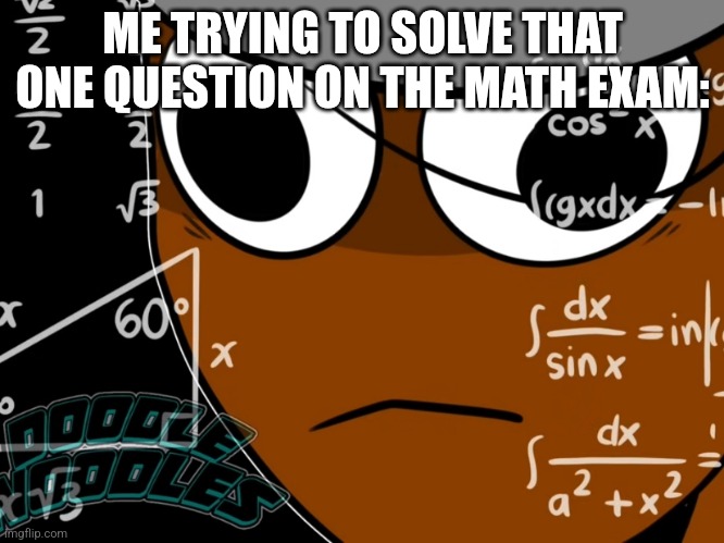 Brud Thinking | ME TRYING TO SOLVE THAT ONE QUESTION ON THE MATH EXAM: | image tagged in brud thinking,sprunki,memes,school | made w/ Imgflip meme maker