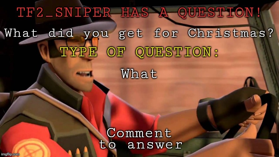 TF2_Sniper question temp | What did you get for Christmas? What; Comment | image tagged in tf2_sniper question temp | made w/ Imgflip meme maker