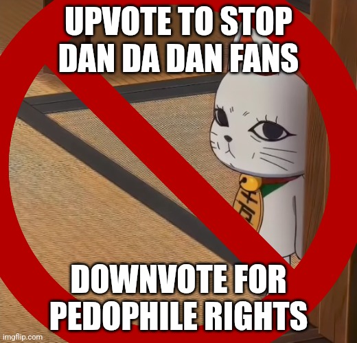 Dan Da Dan kids are crazy | UPVOTE TO STOP DAN DA DAN FANS; DOWNVOTE FOR PEDOPHILE RIGHTS | made w/ Imgflip meme maker