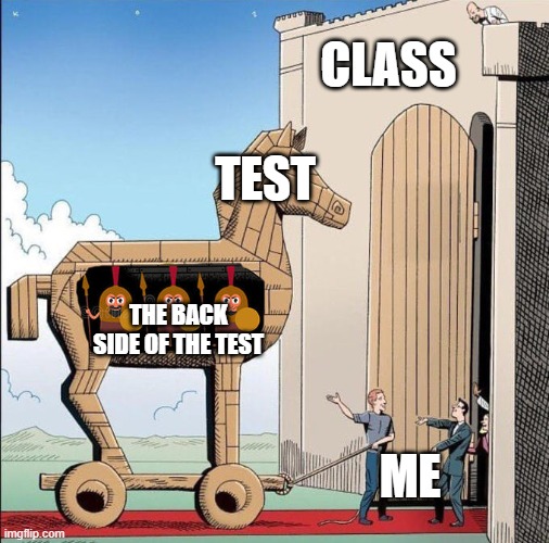 Trojan Horse | CLASS; TEST; THE BACK SIDE OF THE TEST; ME | image tagged in trojan horse | made w/ Imgflip meme maker