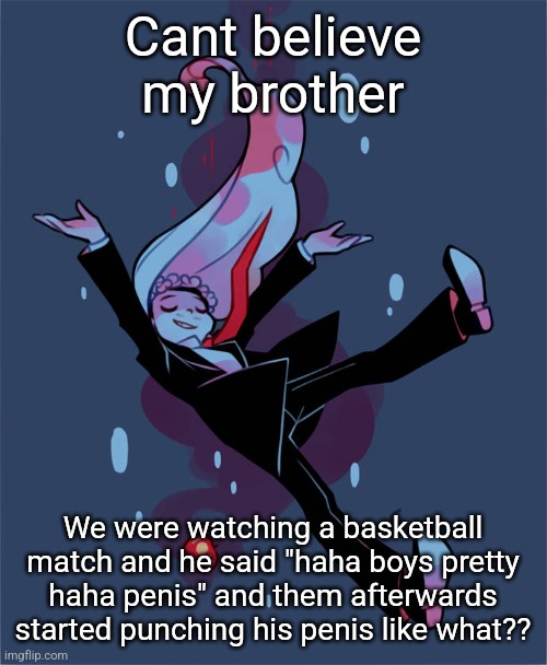 This fucktard | Cant believe my brother; We were watching a basketball match and he said "haha boys pretty haha penis" and them afterwards started punching his penis like what?? | image tagged in this fucktard | made w/ Imgflip meme maker