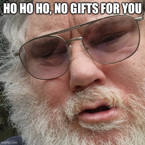 Santa’s mad | HO HO HO, NO GIFTS FOR YOU | image tagged in christmas,santa,meme,mad,funny,lol | made w/ Imgflip meme maker