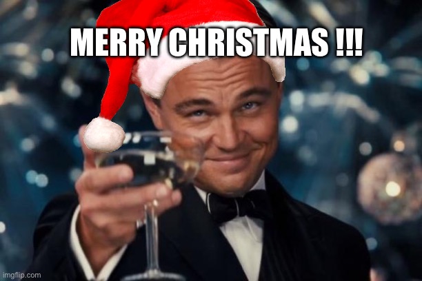 Merry Christmas ! | MERRY CHRISTMAS !!! | image tagged in memes,leonardo dicaprio cheers,funny memes,merry christmas,christmas | made w/ Imgflip meme maker