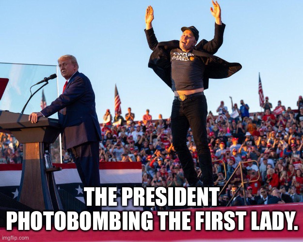 Master and Servant | THE PRESIDENT PHOTOBOMBING THE FIRST LADY. | image tagged in musk jumping behind trump | made w/ Imgflip meme maker