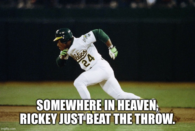 The Real GOAT | SOMEWHERE IN HEAVEN, RICKEY JUST BEAT THE THROW. | image tagged in baseball | made w/ Imgflip meme maker