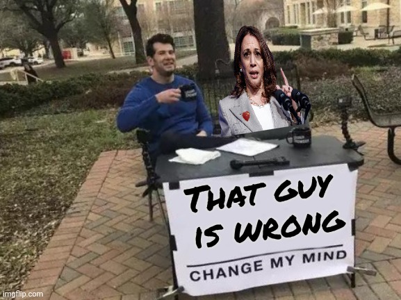 Change My Mind Meme | That guy
 is wrong | image tagged in memes,change my mind | made w/ Imgflip meme maker