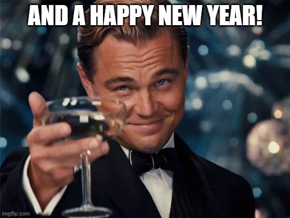 Happy New Year's!! | AND A HAPPY NEW YEAR! | image tagged in wolf of wall street | made w/ Imgflip meme maker