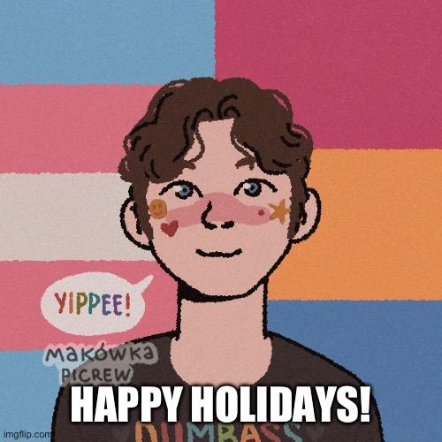 Yay | HAPPY HOLIDAYS! | image tagged in happy | made w/ Imgflip meme maker