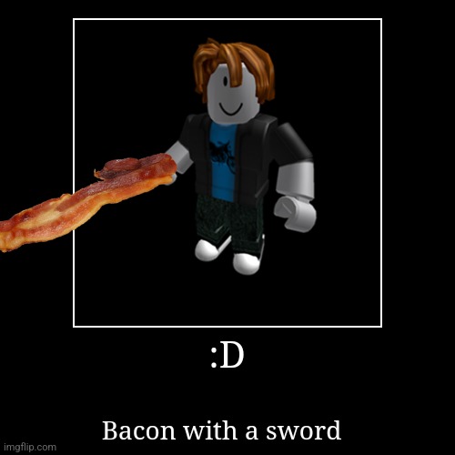 Sword bacon | :D | Bacon with a sword | image tagged in funny,demotivationals | made w/ Imgflip demotivational maker