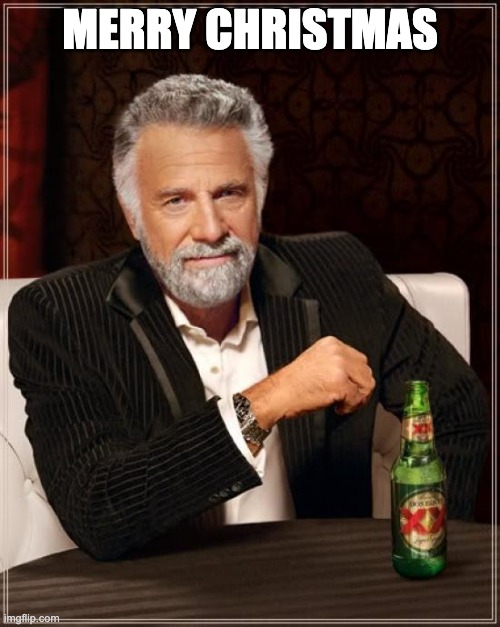 The Most Interesting Man In The World | MERRY CHRISTMAS | image tagged in memes,the most interesting man in the world | made w/ Imgflip meme maker