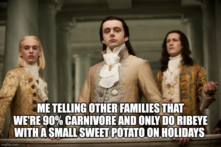 Twilight Aro | ME TELLING OTHER FAMILIES THAT WE'RE 90% CARNIVORE AND ONLY DO RIBEYE WITH A SMALL SWEET POTATO ON HOLIDAYS | image tagged in twilight aro | made w/ Imgflip meme maker