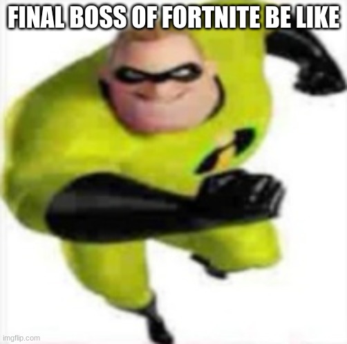 when incredible gassy collab | FINAL BOSS OF FORTNITE BE LIKE | image tagged in incredible gassy | made w/ Imgflip meme maker