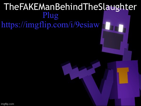 Thefakemanbehindtheslaughter announcement | Plug
https://imgflip.com/i/9esiaw | image tagged in thefakemanbehindtheslaughter announcement | made w/ Imgflip meme maker