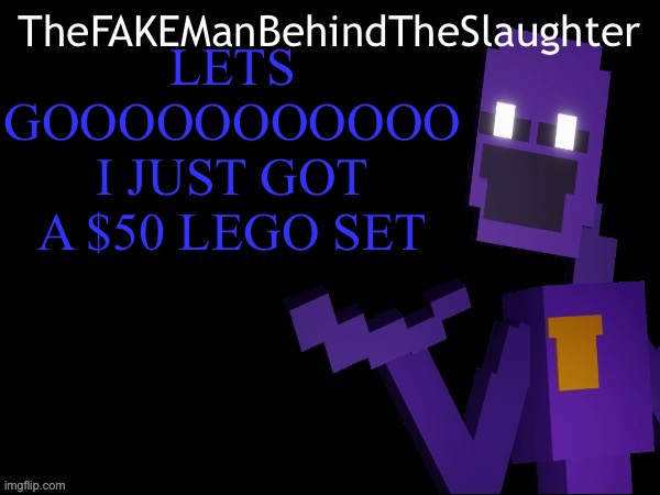 Thefakemanbehindtheslaughter announcement | LETS GOOOOOOOOOOO
I JUST GOT A $50 LEGO SET | image tagged in thefakemanbehindtheslaughter announcement | made w/ Imgflip meme maker