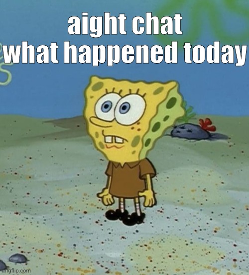 spob | aight chat what happened today | image tagged in spob | made w/ Imgflip meme maker