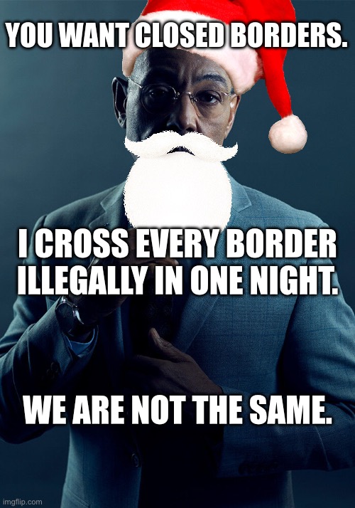 Gus Fring we are not the same | YOU WANT CLOSED BORDERS. I CROSS EVERY BORDER ILLEGALLY IN ONE NIGHT. WE ARE NOT THE SAME. | image tagged in gus fring we are not the same | made w/ Imgflip meme maker