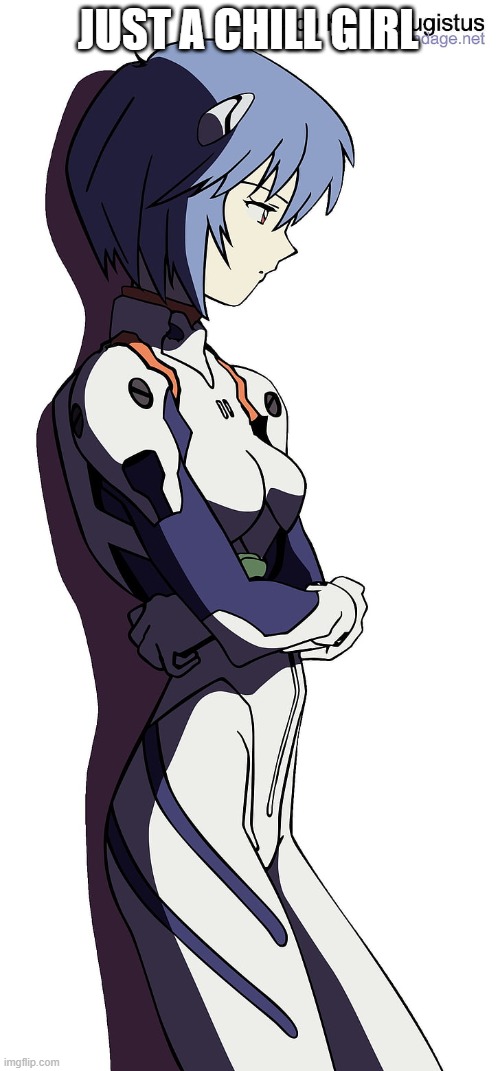 just a chill girl | JUST A CHILL GIRL | image tagged in evangelion | made w/ Imgflip meme maker