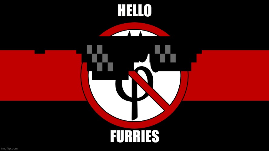 Hello furries | HELLO; FURRIES | image tagged in anti furry flag | made w/ Imgflip meme maker