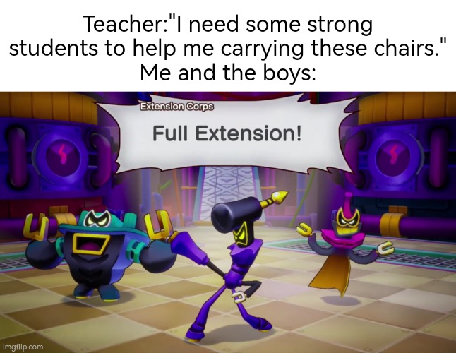 We will help you, Teacher! | Teacher:"I need some strong students to help me carrying these chairs."
Me and the boys: | image tagged in chair,funny | made w/ Imgflip meme maker