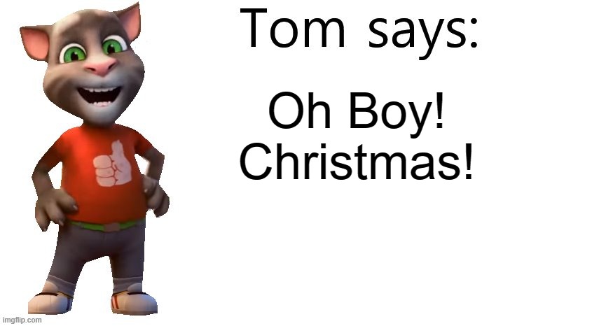 merry christmas | Oh Boy! Christmas! | image tagged in tom says | made w/ Imgflip meme maker