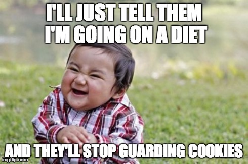 Evil Toddler | I'LL JUST TELL THEM I'M GOING ON A DIET AND THEY'LL STOP GUARDING COOKIES | image tagged in memes,evil toddler | made w/ Imgflip meme maker