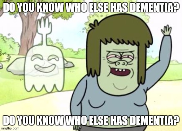 Do You Know Who Else Has Dementia? | DO YOU KNOW WHO ELSE HAS DEMENTIA? DO YOU KNOW WHO ELSE HAS DEMENTIA? | image tagged in muscle man my mom | made w/ Imgflip meme maker
