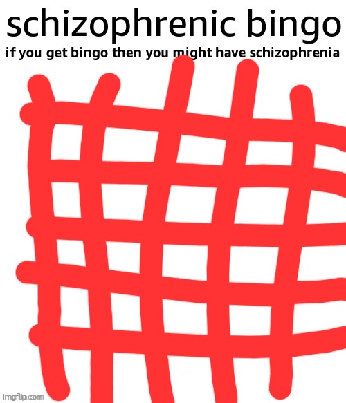 Uhhhh guys do I have schizophrenia | image tagged in schizophrenic bingo | made w/ Imgflip meme maker