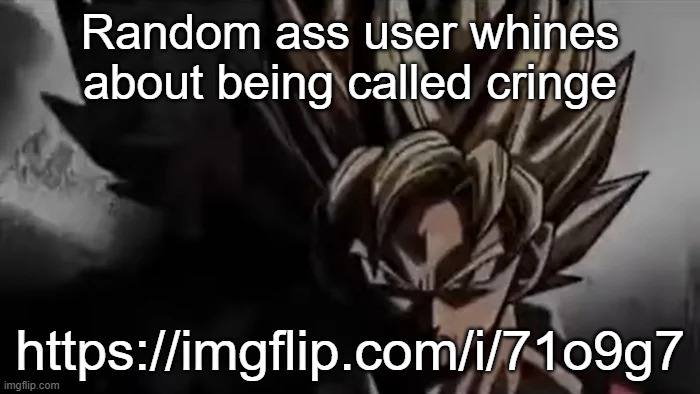 Just showcasing my past | Random ass user whines about being called cringe; https://imgflip.com/i/71o9g7 | image tagged in goku staring | made w/ Imgflip meme maker