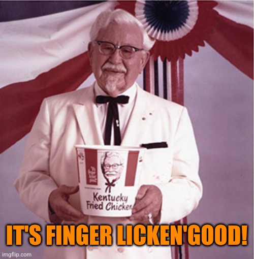 KFC Colonel Sanders | IT'S FINGER LICKEN'GOOD! | image tagged in kfc colonel sanders | made w/ Imgflip meme maker