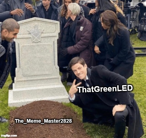 ThatGreenLED told me to post this, he's coming back. | made w/ Imgflip meme maker