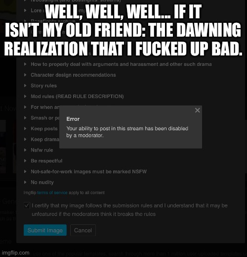 WELL, WELL, WELL... IF IT ISN’T MY OLD FRIEND: THE DAWNING REALIZATION THAT I FUCKED UP BAD. | made w/ Imgflip meme maker