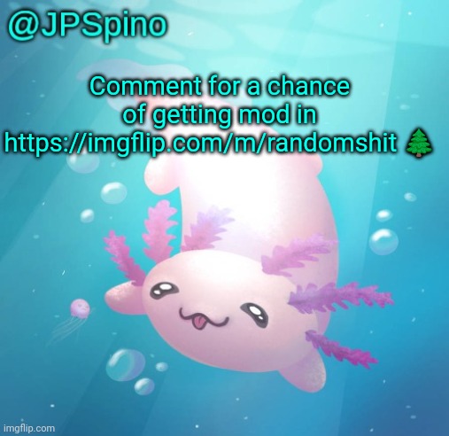 JPSpino's axolotl temp updated | Comment for a chance of getting mod in https://imgflip.com/m/randomshit 🌲 | image tagged in jpspino's axolotl temp updated | made w/ Imgflip meme maker