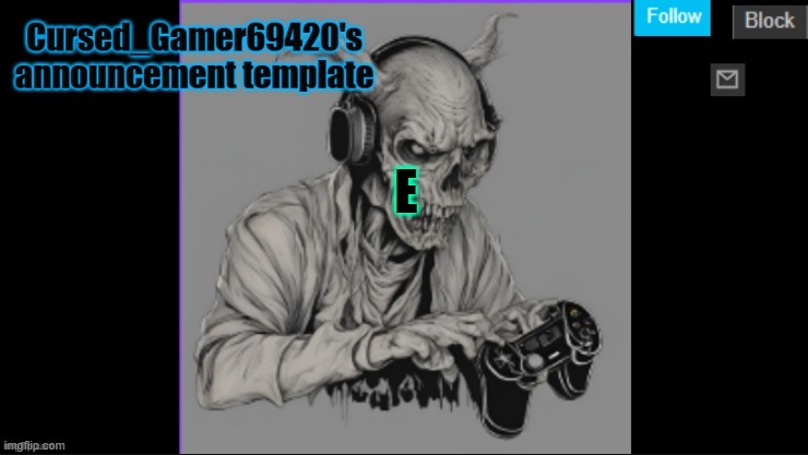 Cursed_Gamer69420's announcement template | E | image tagged in cursed_gamer69420's announcement template | made w/ Imgflip meme maker