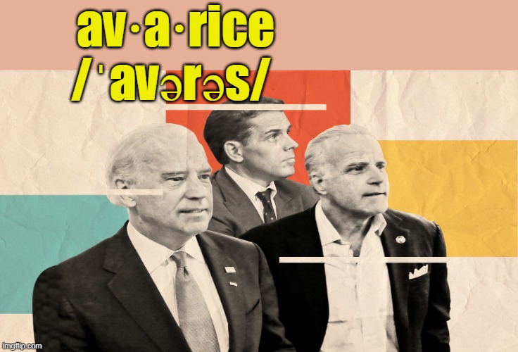 Word of the Day (Merry X mas) | av·a·rice
/ˈavərəs/ | image tagged in biden crime family avarice meme | made w/ Imgflip meme maker