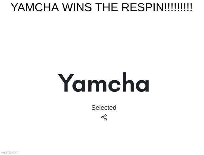 A | YAMCHA WINS THE RESPIN!!!!!!!!! | made w/ Imgflip meme maker