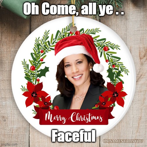 Merry Christmas all you reprobates | Oh Come, all ye . . Faceful | image tagged in kamala cum all ye faceful meme | made w/ Imgflip meme maker