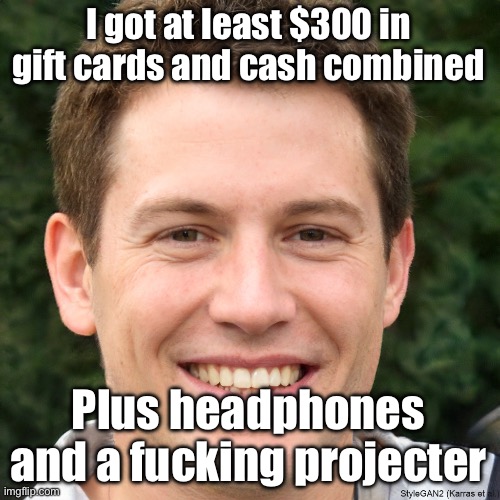 Ronald Anderson | I got at least $300 in gift cards and cash combined; Plus headphones and a fucking projecter | image tagged in ronald anderson | made w/ Imgflip meme maker