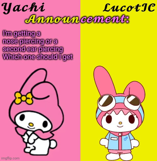 Yachi & LucotIC Duo Announcement Temp | I'm getting a nose piercing or a second ear piercing 
Which one should I get | image tagged in yachi lucotic duo announcement temp | made w/ Imgflip meme maker