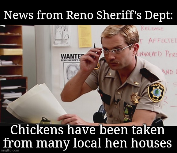 News from Reno Sheriff's Dept: Chickens have been taken from many local hen houses | made w/ Imgflip meme maker